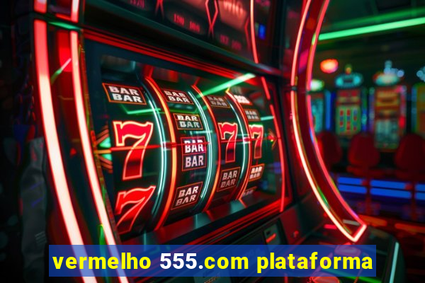 vermelho 555.com plataforma